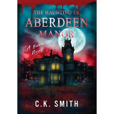 (영문도서) The Haunting of Aberdeen Manor: Book 1: The Aberdeen Hauntings Hardcover, C.K.Smith Publications, English, 9781998714001