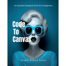 (영문도서) Code To Canvas - An Essential Handbook of AI Art for Beginners Paperback, Notion Press, English, 9798892771627