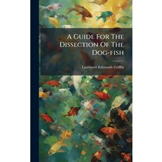 (영문도서)A Guide For The Dissection Of The Dog-fish Hardcover, Hutson Street Press, English, 9781024360165