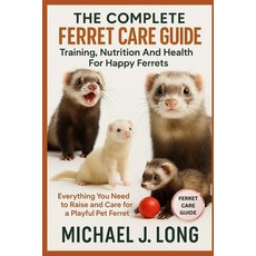 (영문도서)The Complete Ferret Care Guide: Training Nutrition And Health For Happy Ferrets... Paperback, Independently Published, English, 9798271940606