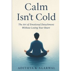 (영문도서)Calm Isn't Cold: The Art of Emotional Detachment Without Losing Your Heart Paperback, Independently Published, English, 9798288583698