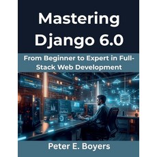 (영문도서)Mastering Django 6.0: From Beginner to Expert in Full-Stack Web Development Paperback, Independently Published, English, 9798272302335