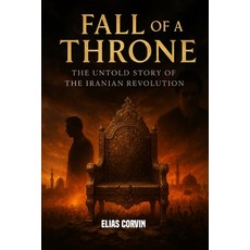 (영문도서)Fall of a Throne: The Untold Story of the Iranians Revolution Paperback, Independently Published, English, 9798263754020