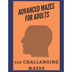 Advanced Mazes for Adults 120 Challenging Mazes: 120 Challenging and Entertaining Mazes for Adults t... Paperback, Independently Published