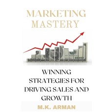 (영문도서) Marketing Mastery: Winning Strategies for Driving Sales and Growth Paperback, Independently Published, English, 9798393111991