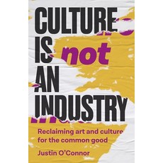 (영문도서) Culture Is Not an Industry: Reclaiming Art and Culture for the Common Good Hardcover, Manchester University Press, English, 9781526178060