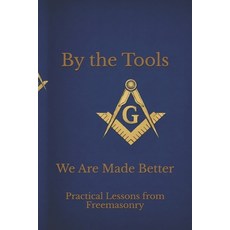 (영문도서)By the Tools We Are Made Better: Applying the Working Tools of Freemasonry To Da... Paperback, Independently Published, English, 9798241983053