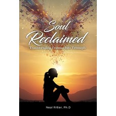 (영문도서)Soul Reclaimed: Transforming Trauma into Triumph (Classic Paperback Edition) Paperback, Neal Ritter, English, 9798987739945