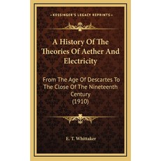 A History Of The Theories Of Aether And Electricity: From The Age Of Descartes To The Close Of The N... Hardcover, Kessinger Publishing