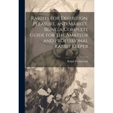 (영문도서) Rabbits for Exhibition Pleasure and Market Being a Complete Guide for the Amateur and Prof... Paperback, Legare Street Press, English, 9781022802384