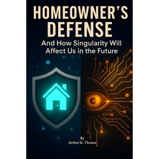 (영문도서)Homeowner's Defense: And How Singularity Will Affect Us in The Future Paperback, Authors Publisher House, English, 9798348195250