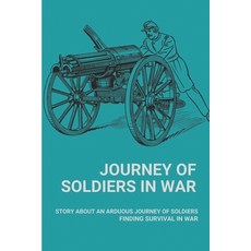 (영문도서) Journey Of Soldiers In War: Story About An Arduous Journey Of Soldiers Finding Survival In Wa... Paperback, Independently Published, English, 9798513991489