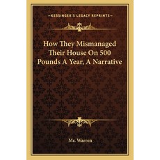 (영문도서) How They Mismanaged Their House On 500 Pounds A Year A Narrative Paperback, Kessinger Publishing, English, 9781163605820