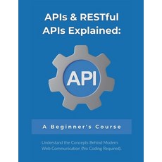 (영문도서) APIs & RESTful APIs Explained: A Beginner's Course: Understand the Concepts Behind Modern Web... Paperback, Independently Published, English, 9798884987722