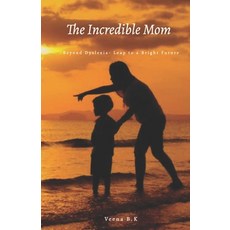 The Incredible Mom: Beyond Dyslexia- Leap to a Bright Future Paperback, Independently Published