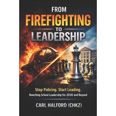 (영문도서)From Firefighting to Leadership: Stop Policing. Start Leading. Rewriting School... Paperback, Independently Published, English, 9798242000902