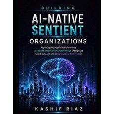 (영문도서)Building AI-Native Sentient Organizations: How Organizations Transform into Inte... Paperback, Independently Published, English, 9798196624728
