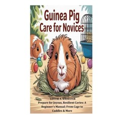 (영문도서)Guinea Pig Care for Novices: Prepare for Joyous Resilient Cavies: A Beginner's... Paperback, Independently Published, English, 9798269740874