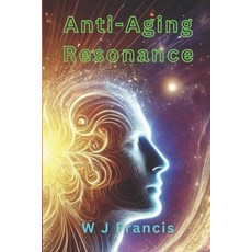 (영문도서) Anti-Aging Resonance: Applying Vibrational Science to Cellular Rejuvenation and... Paperback, Independently Published, English, 9798310747883