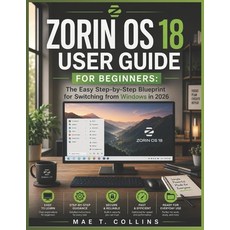 (영문도서)Zorin OS 18 User Guide for Beginners: The Easy Step-by-Step Blueprint for Switch... Paperback, Independently Published, English, 9798196558313 Independently Published, English, 9798196558313
