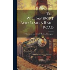 (영문도서) The Williamsport And Elmira Rail-road Hardcover, Legare Street Press, English, 9781019704639