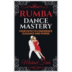 (영문도서) Rumba Dance Mastery: Your Path to Confidence Elegance and Power: Step-by-Step... Paperback, Independently Published, English, 9798303877184