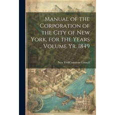 (영문도서) Manual of the Corporation of the City of New York for the Years .. Volume yr. 1849 Paperback, Legare Street Press, English, 9781022720855
