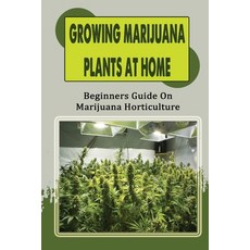 (영문도서) Growing Marijuana Plants At Home: Beginners Guide On Marijuana Horticulture: Preparing The So... Paperback, Independently Published, English, 9798465052672