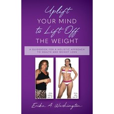 (영문도서)Uplift Your Mind to Lift Off the Weight: A Guidebook for a Holistic Approach to... Paperback, Palmetto Publishing, English, 9798885908962