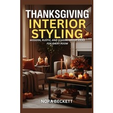 (영문도서)Thanksgiving Interior Styling: Modern Rustic and Classic Décor Ideas for Every... Paperback, Independently Published, English, 9798276500614