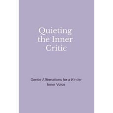 (영문도서)Quieting the Inner Critic: Gentle Affirmations for a Kinder Inner Voice Paperback, Independently Published, English, 9798243224369