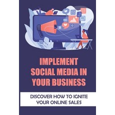 (영문도서) Implement Social Media In Your Business: Discover How To Ignite Your Online Sales: Social Media Paperback, Independently Published, English, 9798473603002