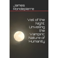 (영문도서) Veil of the Night: Unveiling the Vampiric Nature of Humanity Paperback, Independently Published, English, 9798853034150