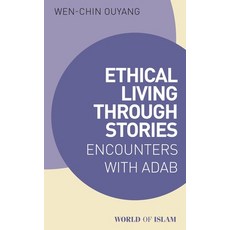 (영문도서) Ethical Living Through Stories: Encounters with Adab Paperback, I. B. Tauris & Company, English, 9780755657490