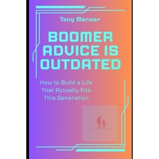 (영문도서)Boomer Advice Is Outdated: How to Build a Life That Actually Fits This Generation Paperback, Independently Published, English, 9798243978736