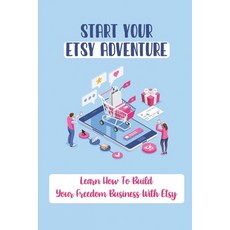 (영문도서) Start Your Etsy Adventure: Learn How To Build Your Freedom Business With Etsy: Etsy Business Paperback, Independently Published, English, 9798472826686