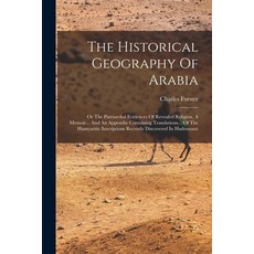 (영문도서) The Historical Geography Of Arabia: Or The Patriarchal Evidences Of Revealed Religion A Memo... Paperback, Legare Street Press, English, 9781019296172