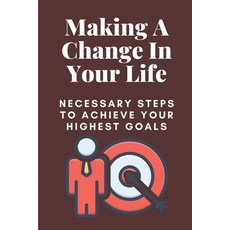 (영문도서) Making A Change In Your Life: Necessary Steps To Achieve Your Goals: How To Overcome ... Paperback, Independently Published, English, 9798544650164