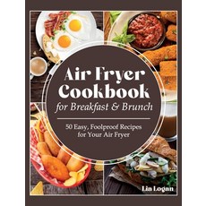 (영문도서) Air Fryer Cookbook for Breakfast and Brunch: 50 Easy Foolproof Recipes for Your Air Fryer. T... Hardcover, Lia Logan, English, 9781802344165