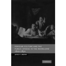 "Popular Culture and the Public Sphere in the Rhineland 1800 1850", Cambridge University Press