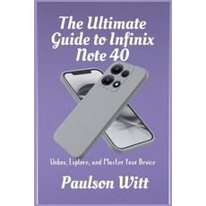 (영문도서) The Ultimate Guide to Infinix Note 40: Unbox Explore and Master Your Device Paperback, Independently Published, English, 9798327457126