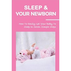 (영문도서) Sleep & Your Newborn: How To Easily Get Your Baby To Sleep In Seven Simple Steps: Newborn Sle... Paperback, Independently Published, English, 9798503804782