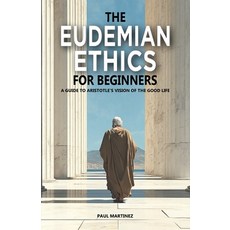 (영문도서) The Eudemian Ethics for Beginners: A Guide to Aristotle's Vision of the Good Life Paperback, Independently Published, English, 9798302234421