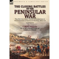 (영문도서) The Closing Battles of the Peninsular War: the British Army Under Wellington in the Pyrenees ... Hardcover, Leonaur Ltd, English, 9781782829362