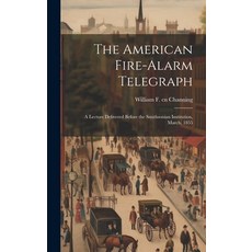 (영문도서) The American Fire-alarm Telegraph: A Lecture Delivered Before the Smithsonian Institution Ma... Hardcover, Legare Street Press, English, 9781019496503