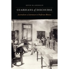 (영문도서) Guardians of Discourse: Journalism and Literature in Porfirian Mexico Hardcover, University of Nebraska Press, English, 9781496233370