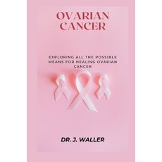 (영문도서) Ovarian Cancer: Exploring All the Possible Means for Healing Ovarian Cancer Paperback, Independently Published, English, 9798878878906
