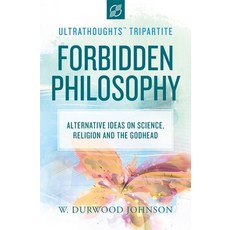 (영문도서) Forbidden Philosophy: Alternative Ideas on Science Religion and the Godhead Paperback, Ultrathoughts LLC, English, 9781951731045