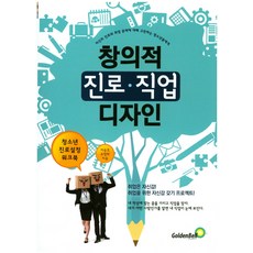 창의적 진로 직업 디자인:자신의 진로와 취업 문제에 대해 고민하는 청소년들에게, 골든벨