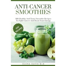 (영문도서) Anti-Cancer Smoothies: 100 Healthy And Tasty Smoothie Recipes To Fight Cancer And Boost Your ... Paperback, Independently Published, English, 9798860060111